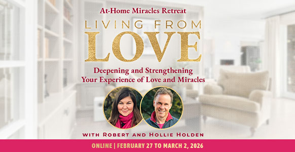 Living from Love - At-Home Miracles Retreat with Robert & Hollie Holden